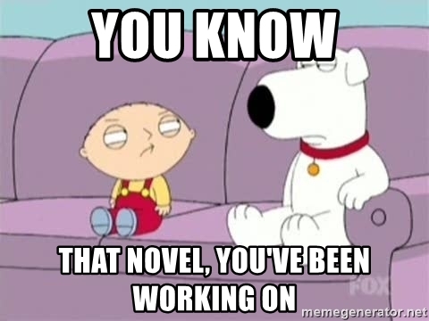 you-know-that-novel-youve-been-working-on